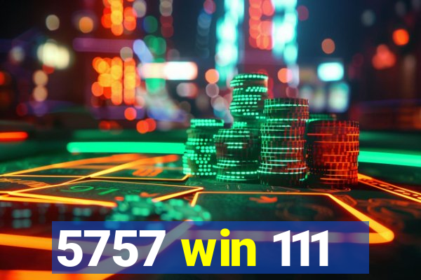 5757 win 111